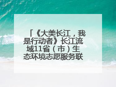 《大美长江，我是行动者》长江流域11省（市）生态环境志愿服务联动活动在江苏南通成功启动
