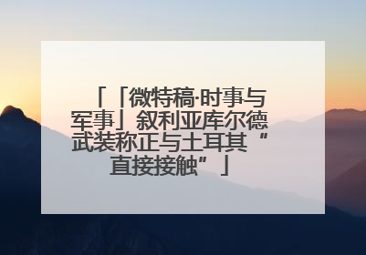 「微特稿·时事与军事」叙利亚库尔德武装称正与土耳其“直接接触”