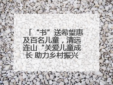 “书”送希望惠及百名儿童，清远连山“关爱儿童成长 助力乡村振兴”主题活动举办