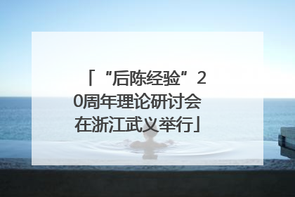 “后陈经验”20周年理论研讨会在浙江武义举行