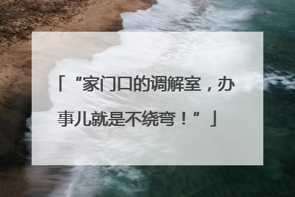 “家门口的调解室，办事儿就是不绕弯！”