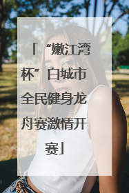 “嫩江湾杯”白城市全民健身龙舟赛激情开赛