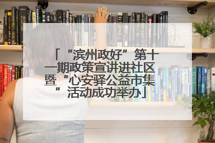 “滨州政好”第十一期政策宣讲进社区暨“心安驿公益市集”活动成功举办