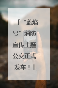 “蓝焰号”消防宣传主题公交正式发车！