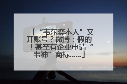 “韦东奕本人”又开账号？微博：假的！甚至有企业申请“韦神”商标……
