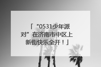 “0531少年派对”在济南市中区上新街快乐全开！
