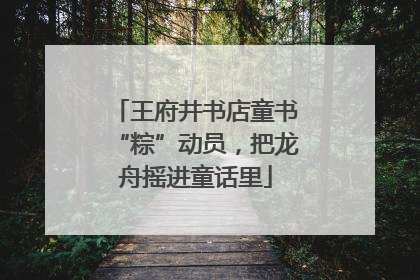王府井书店童书“粽”动员，把龙舟摇进童话里