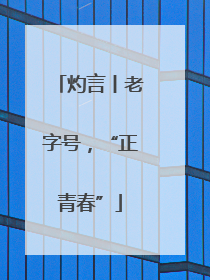 灼言丨老字号，“正青春”