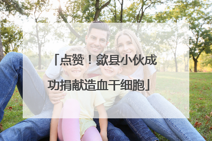 点赞！歙县小伙成功捐献造血干细胞