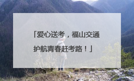 爱心送考，福山交通护航青春赶考路！