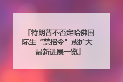 特朗普不否定哈佛国际生“禁招令”或扩大 最新进展一览