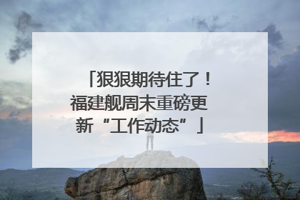 狠狠期待住了！福建舰周末重磅更新“工作动态”