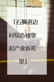 石狮港边村综合楼擎起产业新希望