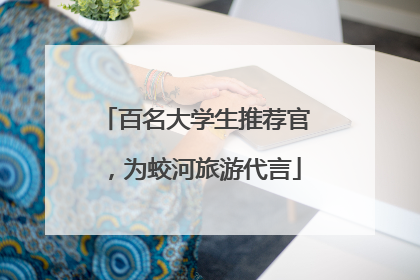 百名大学生推荐官，为蛟河旅游代言