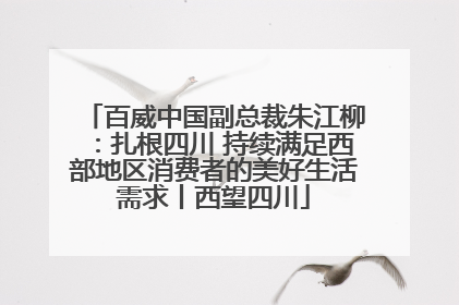 百威中国副总裁朱江柳：扎根四川 持续满足西部地区消费者的美好生活需求丨西望四川