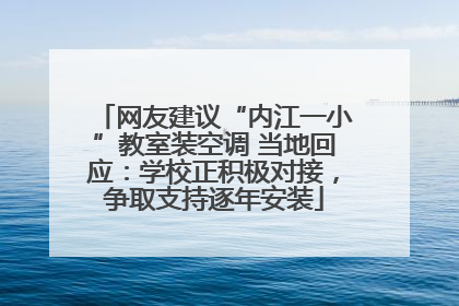 网友建议“内江一小”教室装空调 当地回应：学校正积极对接，争取支持逐年安装