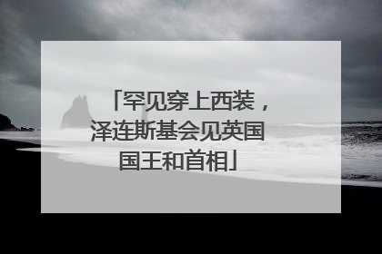 罕见穿上西装，泽连斯基会见英国国王和首相