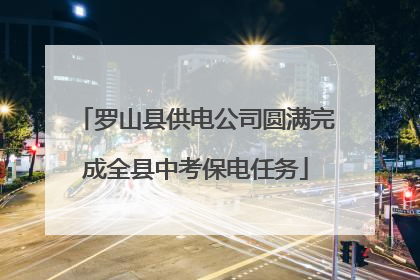 罗山县供电公司圆满完成全县中考保电任务