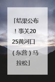 结果公布！事关2025黄河口（东营）马拉松