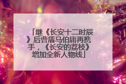 继《长安十二时辰》后曹盾马伯庸再携手，《长安的荔枝》增加全新人物线