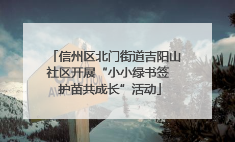 信州区北门街道吉阳山社区开展“小小绿书签 护苗共成长”活动