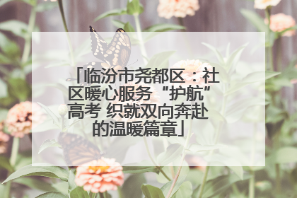 临汾市尧都区：社区暖心服务“护航”高考 织就双向奔赴的温暖篇章