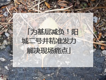 为基层减负！阳城二号井精准发力解决现场痛点