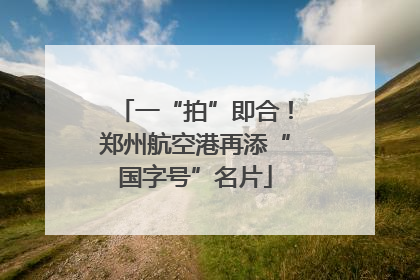 一“拍”即合！郑州航空港再添“国字号”名片