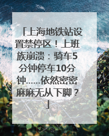 上海地铁站设置禁停区！上班族崩溃：骑车5分钟停车10分钟……依然密密麻麻无从下脚？