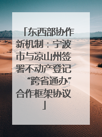 东西部协作新机制：宁波市与凉山州签署不动产登记“跨省通办”合作框架协议