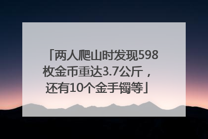 两人爬山时发现598枚金币重达3.7公斤，还有10个金手镯等
