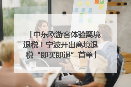 中东欧游客体验离境退税！宁波开出离境退税“即买即退”首单