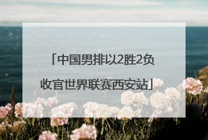中国男排以2胜2负收官世界联赛西安站