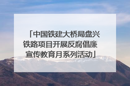 中国铁建大桥局盘兴铁路项目开展反腐倡廉宣传教育月系列活动