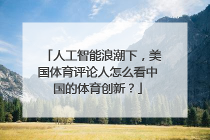 人工智能浪潮下，美国体育评论人怎么看中国的体育创新？