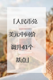 人民币兑美元中间价调升41个基点