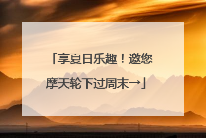 享夏日乐趣！邀您摩天轮下过周末→
