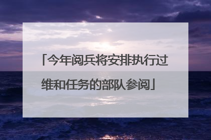 今年阅兵将安排执行过维和任务的部队参阅