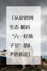 从促销到生态 解码“六一好孩子节”的IP进化论