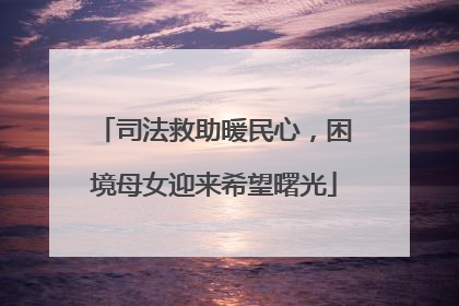 司法救助暖民心，困境母女迎来希望曙光