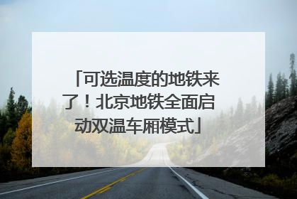可选温度的地铁来了！北京地铁全面启动双温车厢模式