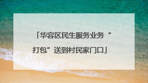 华容区民生服务业务“打包”送到村民家门口