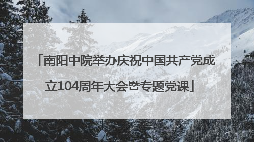南阳中院举办庆祝中国共产党成立104周年大会暨专题党课