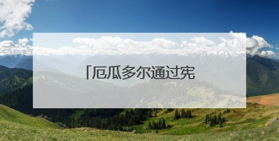 厄瓜多尔通过宪法修正案 允许外国军事基地入驻