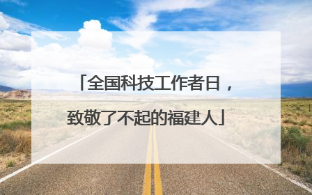 全国科技工作者日，致敬了不起的福建人