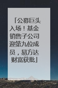 公募巨头入场！基金销售子公司迎第九位成员，易方达财富获批