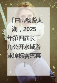 冒雨畅游太湖，2025年第四届长三角公开水域游泳锦标赛落幕