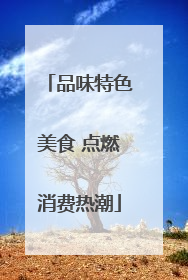 品味特色美食 点燃消费热潮