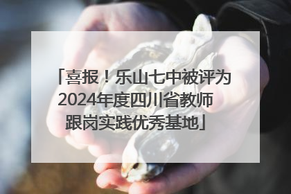喜报！乐山七中被评为2024年度四川省教师跟岗实践优秀基地