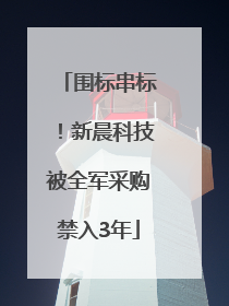 围标串标！新晨科技被全军采购禁入3年